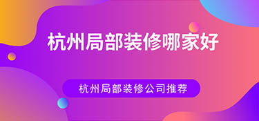 杭州局部装修哪家好？杭州局部装修公司排名！